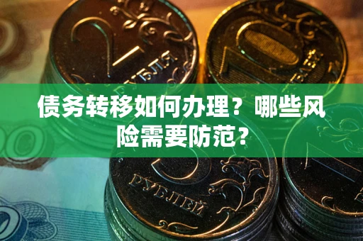 武汉债务转移如何办理？哪些风险需要防范？