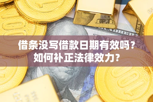 武汉借条没写借款日期有效吗？如何补正法律效力？