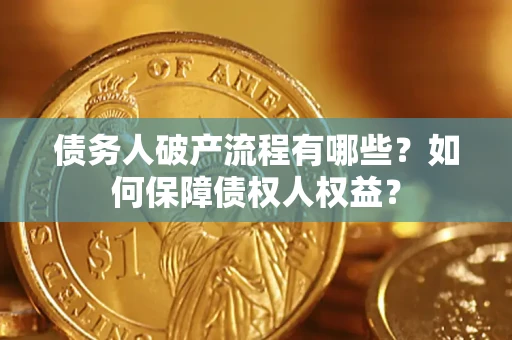 武汉债务人破产流程有哪些？如何保障债权人权益？