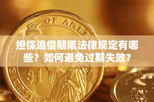 武汉担保追偿期限法律规定有哪些？如何避免过期失效？