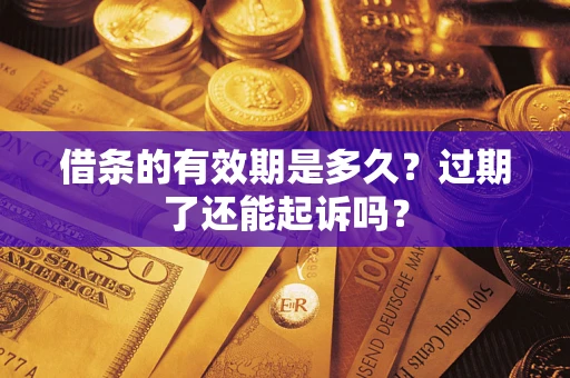 武汉借条的有效期是多久？过期了还能起诉吗？
