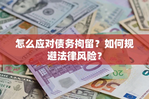 武汉怎么应对债务拘留？如何规避法律风险？
