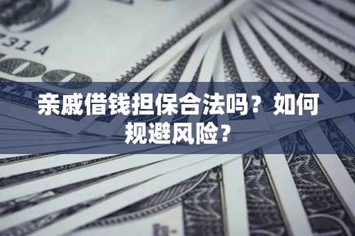武汉亲戚借钱担保合法吗？如何规避风险？