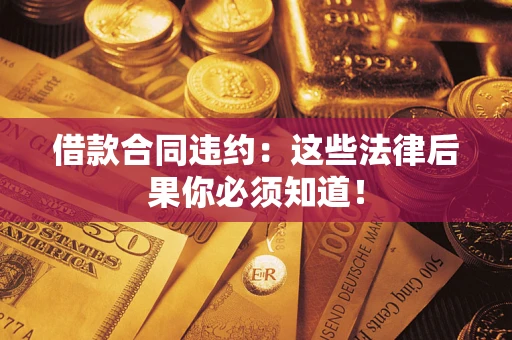 武汉借款合同违约：这些法律后果你必须知道！