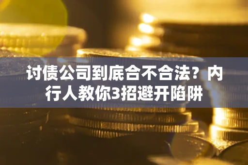 武汉讨债公司到底合不合法？内行人教你3招避开陷阱