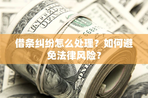 武汉借条纠纷怎么处理？如何避免法律风险？