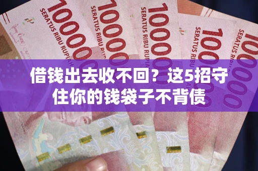 武汉借钱出去收不回？这5招守住你的钱袋子不背债